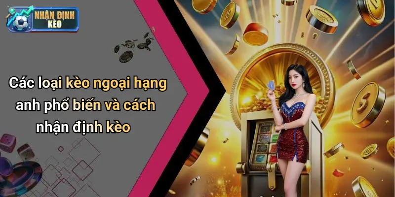 Các loại kèo ngoại hạng anh phổ biến và cách nhận định kèo