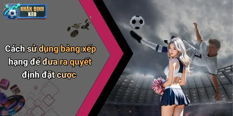 Cách sử dụng bảng xếp hạng để đưa ra quyết định đặt cược