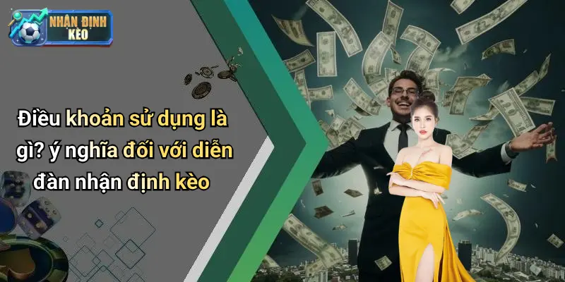 Điều khoản sử dụng là gì? ý nghĩa đối với diễn đàn nhận định kèo