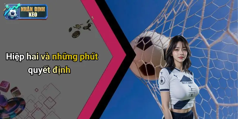 Hiệp hai và những phút quyết định