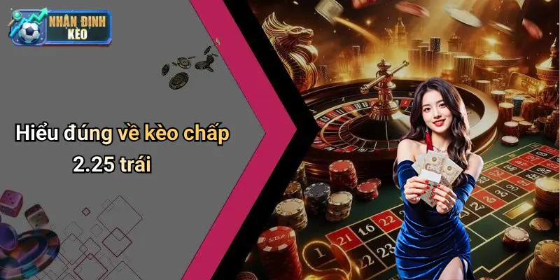 Hiểu đúng về kèo chấp 2.25 trái