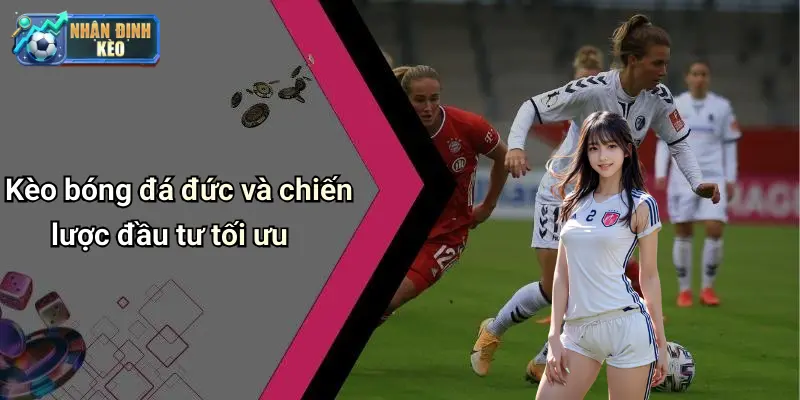 Kèo bóng đá đức và chiến lược đầu tư tối ưu