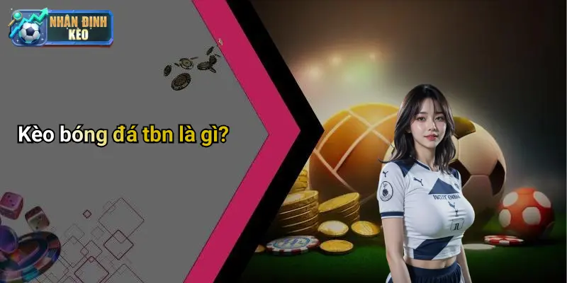 Kèo bóng đá tbn là gì?