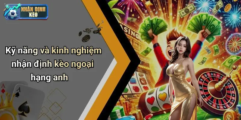 Kỹ năng và kinh nghiệm nhận định kèo ngoại hạng anh