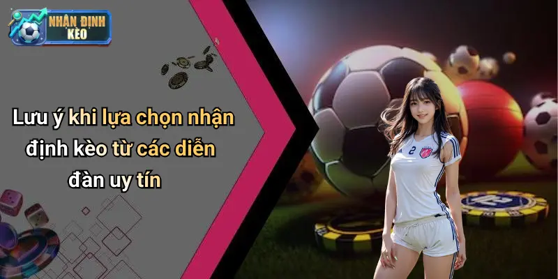 Lưu ý khi lựa chọn nhận định kèo từ các diễn đàn uy tín