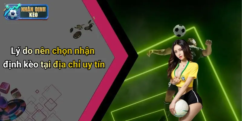 Lý do nên chọn nhận định kèo tại địa chỉ uy tín