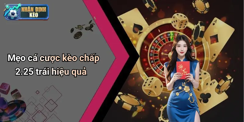 Mẹo cá cược kèo chấp 2.25 trái hiệu quả