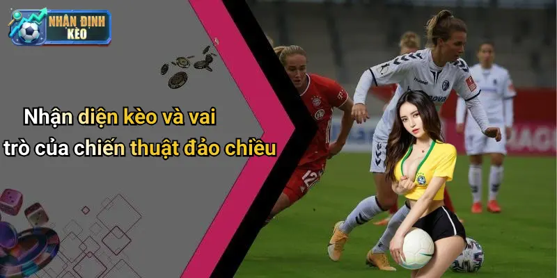 Nhận diện kèo và vai trò của chiến thuật đảo chiều