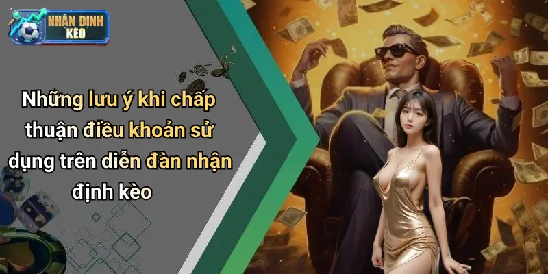 Những lưu ý khi chấp thuận điều khoản sử dụng trên diễn đàn nhận định kèo