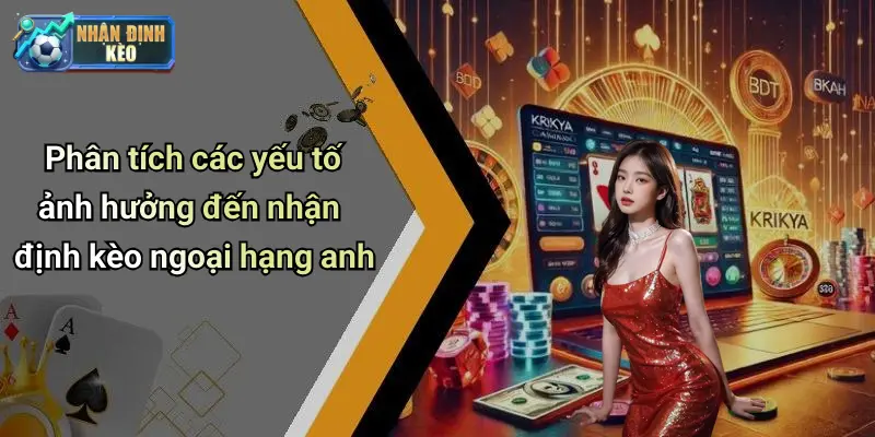 Phân tích các yếu tố ảnh hưởng đến nhận định kèo ngoại hạng anh