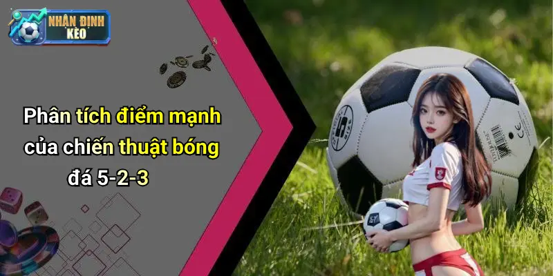 Phân tích điểm mạnh của chiến thuật bóng đá 5-2-3