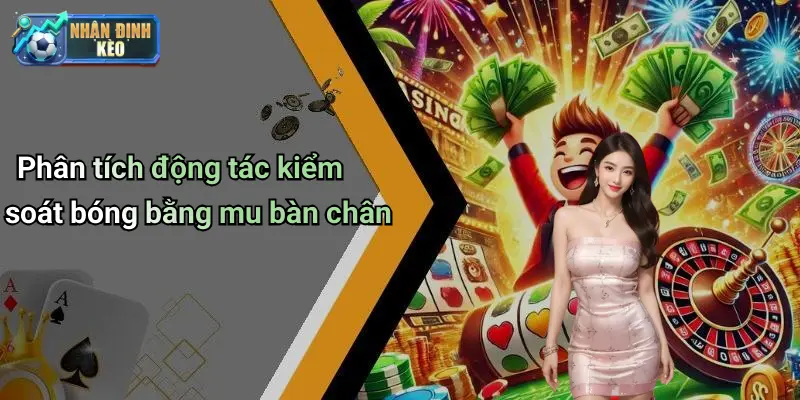 Phân tích động tác kiểm soát bóng bằng mu bàn chân