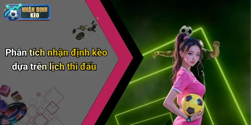 Phân tích nhận định kèo dựa trên lịch thi đấu