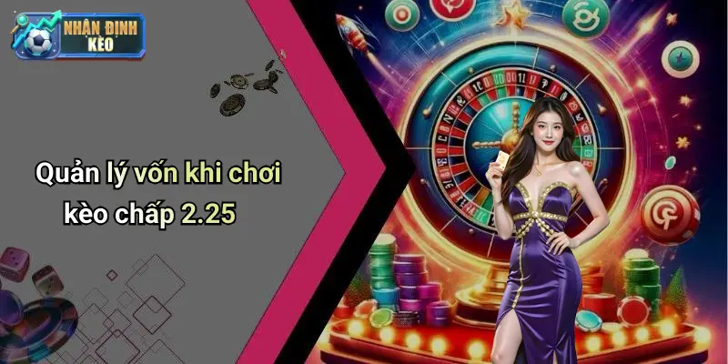 Quản lý vốn khi chơi kèo chấp 2.25