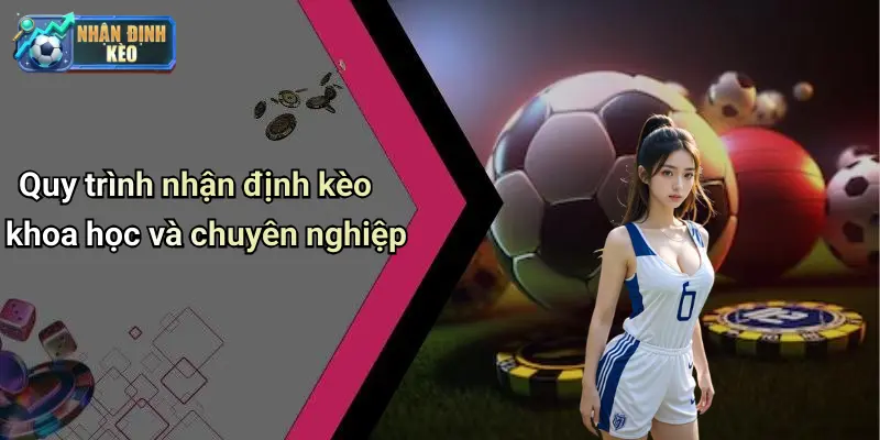 Quy trình nhận định kèo khoa học và chuyên nghiệp
