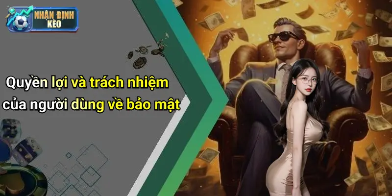 Quyền lợi và trách nhiệm của người dùng về bảo mật