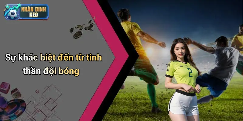 Sự khác biệt đến từ tinh thần đội bóng