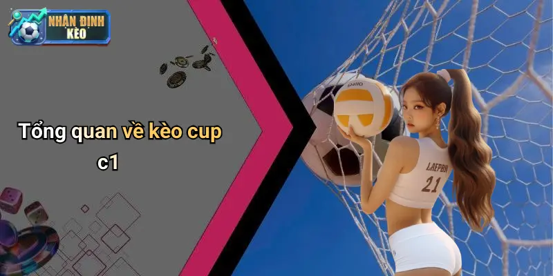 Tổng quan về kèo cup c1