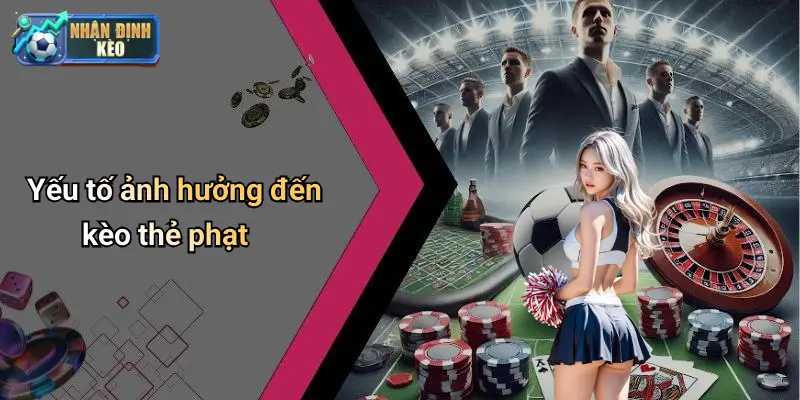 Yếu tố ảnh hưởng đến kèo thẻ phạt