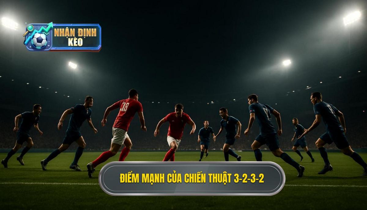 Điểm mạnh Tối thượng của Chiến thuật 3-2-3-2