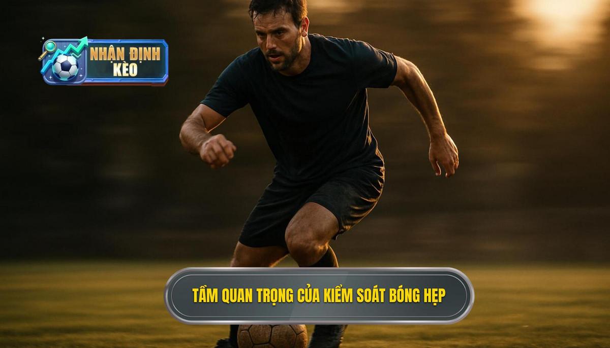 Tầm Quan Trọng Tuyệt Đối Của Kiểm Soát Bóng Hẹp