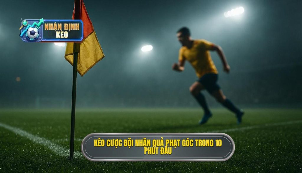 Kèo cược đội nhận quả phạt góc trong 10 phút đầu