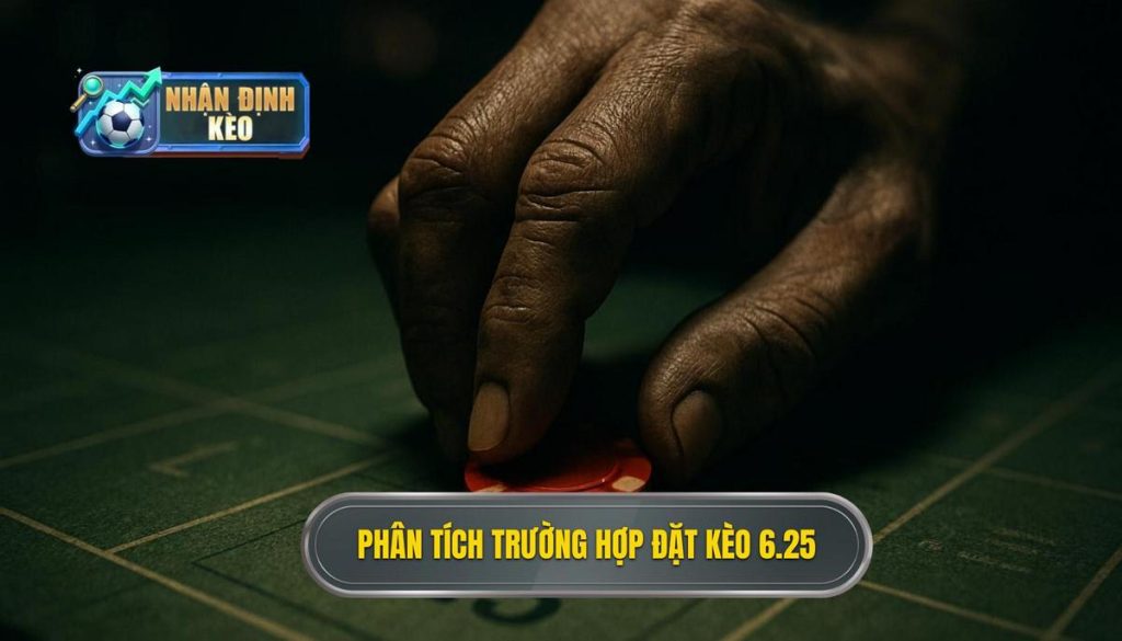 Phân Tích Các Trường Hợp Thắng Thua Khi Đặt Kèo 6.25