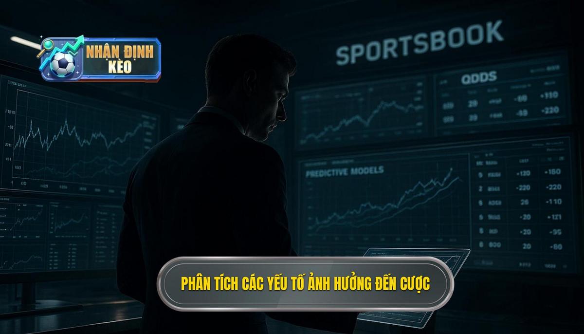 Phân Tích Chuyên Sâu Các Yếu Tố Ảnh Hưởng Đến Kèo Cược