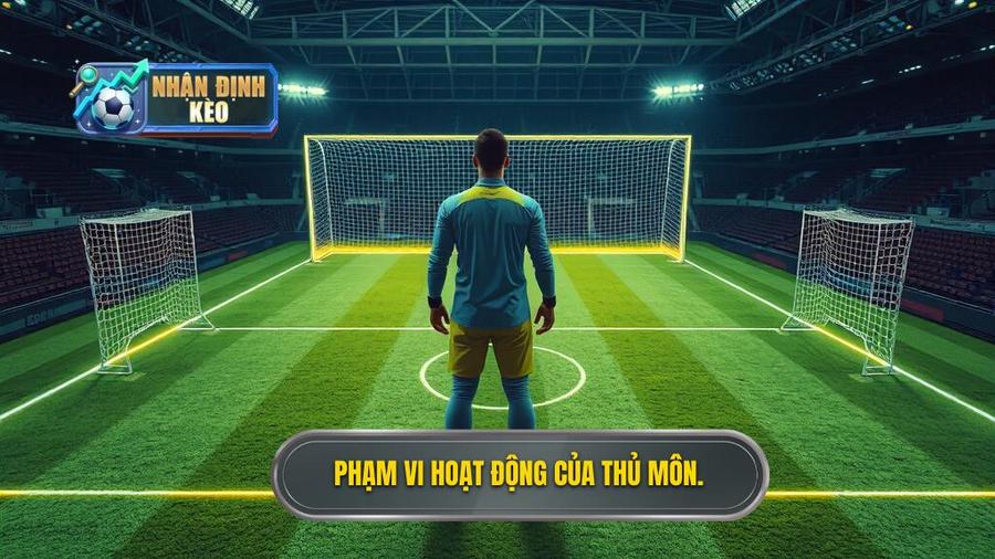 1. Phạm vi hoạt động của thủ môn.