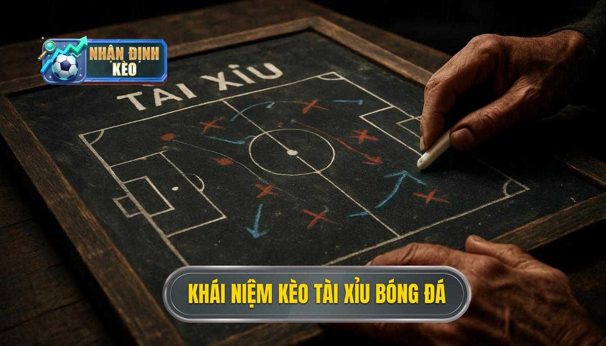 Khái niệm cốt lõi về kèo tài xỉu trong bóng đá