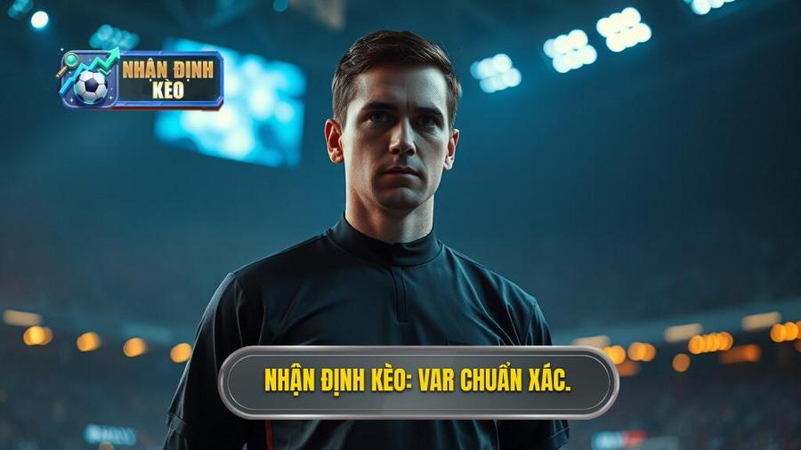Nhận Định Kèo_ VAR Chuẩn Xác.