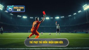 Thẻ phạt thủ môn_ Nhận Định Kèo.