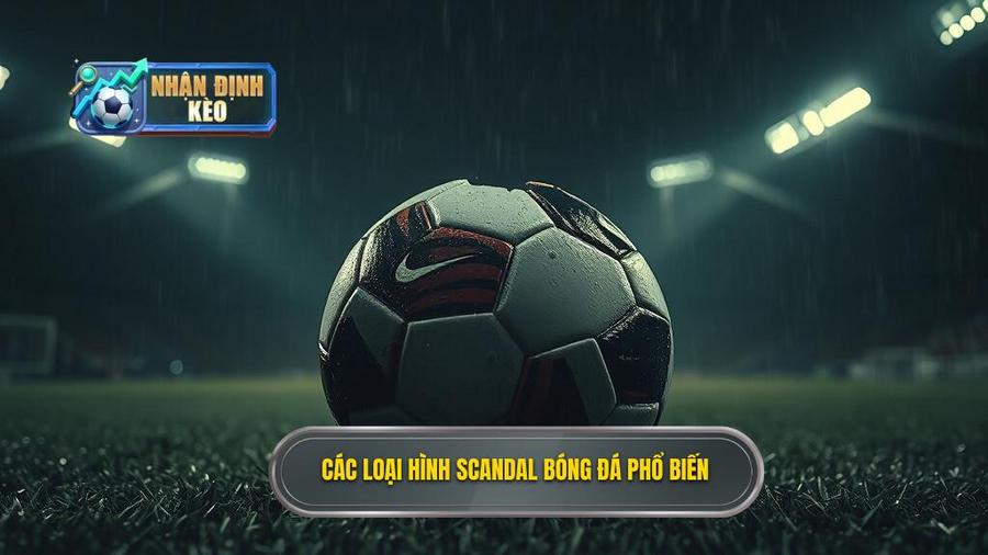 1. Bản chất và các loại hình scandal bóng đá phổ biến