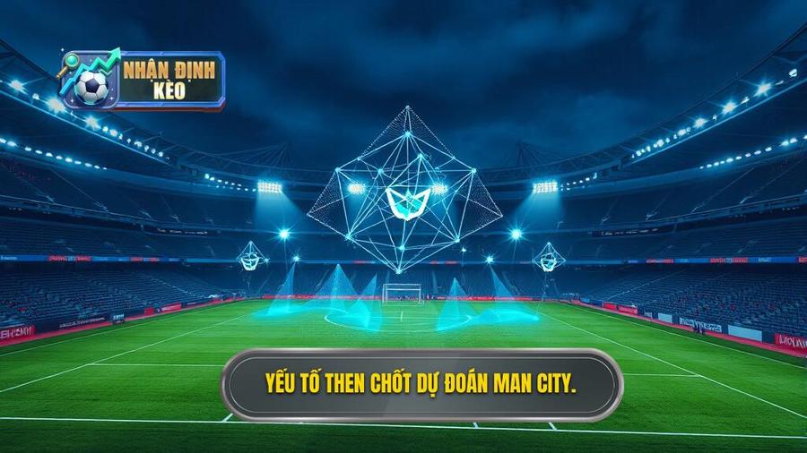 2. Các yếu tố then chốt khi dự đoán Man City hôm nay