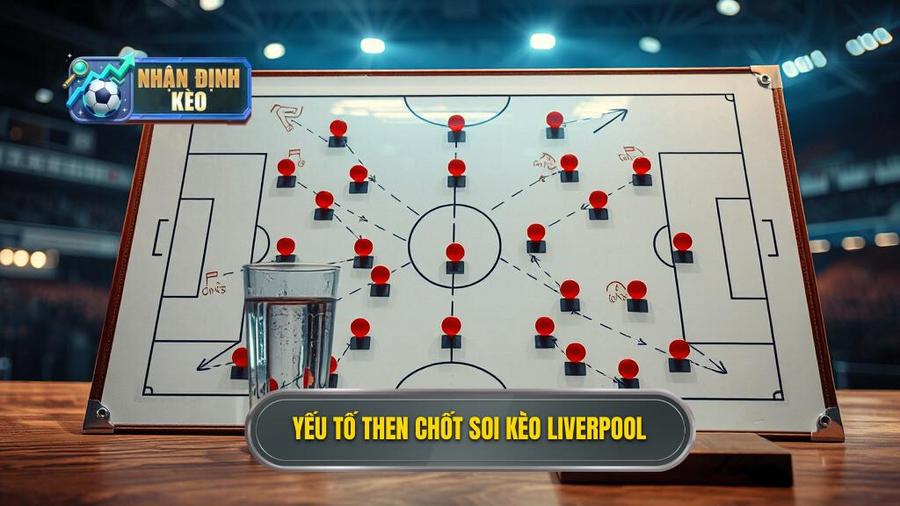 2. Phân tích các yếu tố then chốt khi soi kèo Liverpool