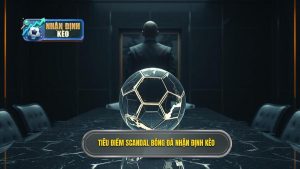 Scandal Bóng Đá: Khi Ánh Hào Quang Bị Che Mờ Bởi Những Góc Khuất