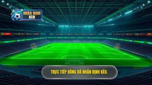 Trực tiếp bóng đá hôm nay: Trải nghiệm bóng đá đỉnh cao tại NHẬN ĐỊNH KÈO