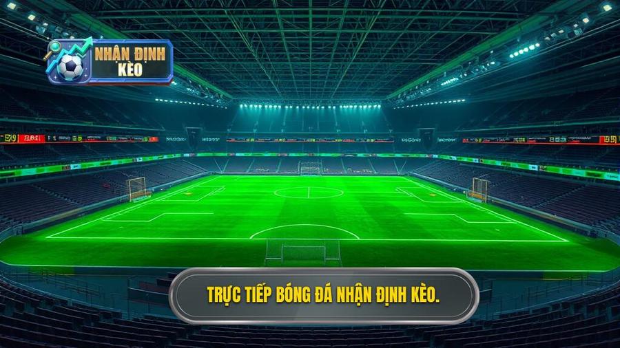 Trực tiếp bóng đá hôm nay: Trải nghiệm bóng đá đỉnh cao tại NHẬN ĐỊNH KÈO