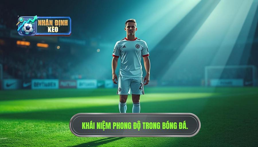 Hiểu đúng về khái niệm phong độ trong bóng đá