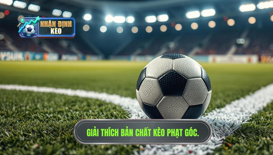 Hiểu rõ bản chất của kèo phạt góc là gì?