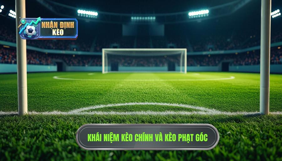 Định nghĩa cơ bản về kèo chính và kèo phạt góc