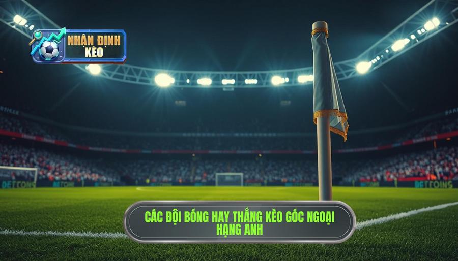 Top các đội bóng nào thường thắng kèo góc tại giải Ngoại hạng Anh