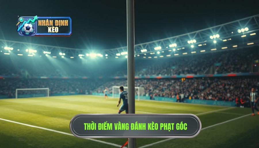 Khi nào nên đánh kèo góc? Những thời điểm vàng không thể bỏ qua